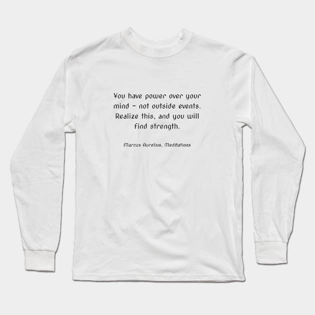 You have power over your mind - not outside events. Realize this, and you will find strength. Long Sleeve T-Shirt by InspireMe